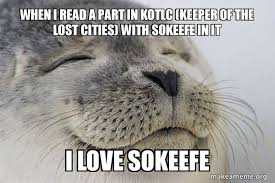 Here is a slideshow of harrry potter and kotlc memes soory for the harry potter memes if you dont want to see them. When I Read A Part In Kotlc Keeper Of The Lost Cities With Sokeefe In It I Love Sokeefe Sokeefe Seal Shipper Make A Meme
