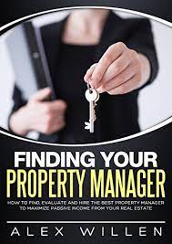 Amazon.com: Finding Your Property Manager: How To Find, Evaluate And Hire  The Best Property Manager To Maximize Passive Income From Your Real Estate  Ebook : Willen, Alex, Cooper, Henry: Kindle Store