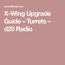 X Wing Upgrade Guide Turrets D20 Radio X Wing Wings Upgrade