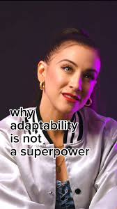 I used to think adaptability was a superpower too. But it's no superpower.  It's a survival mechanism. It's something I still seek to fully unlearn.  I'm pretty sure my college admissions essay was ...