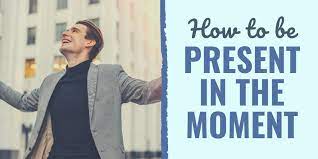 How To Be Present In The Moment - Develop Good Habits