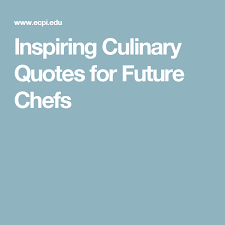 Inspiring Culinary Quotes For Future Chefs Culinary Quotes Culinary Chef
