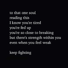 To That One Soul Reading This I Know That You Re Tired You Re Fed Up You Re So Close To Breaking But There S S Life Gets Hard Quotes Fed Up Quotes Tired Quotes