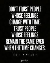 Don T Trust People Whose Feelings Change With Time Trust People Whose Feelings Remain The Same Even When In 2020 Work Quotes Funny Family Quotes Funny Funny Quotes