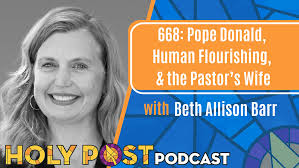 668: Pope Donald, Human Flourishing, & the Pastor's Wife with Beth Allison  Barr