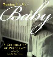 Waiting For My Baby A Celebration Of Pregnancy By Linda Sunshine Editor Pat Tan Designer Alibris