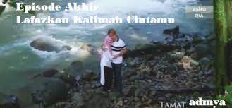 9,490 likes · 11 talking about this. Episode Akhir Ep 32 Lafazkan Kalimah Cintamu