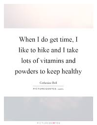 when-i-do-get-time-i-like-to-hike-and-i-take-lots-of-vitamins-and-powders-to-keep-healthy-quote-1.jpg via Relatably.com