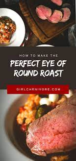 Perfect Eye Of Round Roast Girl Carnivore Recipe Roast Beef Recipes Beef Recipes Beef Recipes Easy