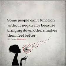 Negative People Quotes Some People Can T Function Without Negativity Because Bringing Down Others Makes Them F Negative People Quotes People Quotes Down Quotes