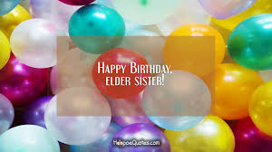 Wishing you a very happy birthday dearest sister, may you always. Happy Birthday Elder Sister Hoopoequotes