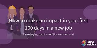 How To Make An Impact In Your First 100 Days In A New Job Smart Insights
