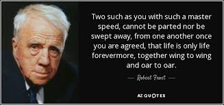 Robert Frost quote: Two such as you with such a master speed, cannot...