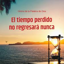 El Tiempo Perdido No Regresara Nunca Canciones Cristianas Canciones Himnos