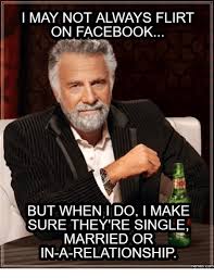 Maybe you would like to learn more about one of these? On Facebook But When I Do I Make Sure They Re Single Married Or In A Relationship Memescom But When I Do Meme On Me Me