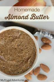 Learn how to make almond butter with this easy recipe. Easy Homemade Almond Butter Healthy Delicious My Frugal Adventures