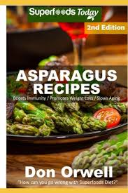 Lowers cholesterol level below 100 and clears out 93% clogged arteries. Asparagus Recipes Over 30 Quick Easy Gluten Free Low Cholesterol Whole Foods Recipes Full Of Antioxidants Phytochemicals Paperback The Last Bookstore