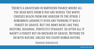 If she lived in india, she'd be sacred. There S A Graveyard In Northern France Where All The Dead Boys From D Day Are Buried