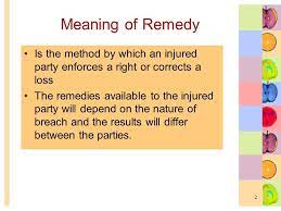 A type of remedy that is not usually available, but that is used when it is shown that it is necessary in order to preserve one's rights. Remedies For Breach Of Contract 1 Meaning Of Remedy Is The Method By Which An Injured Party Enforces A Right Or Corrects A Loss The Remedies Available Ppt Download