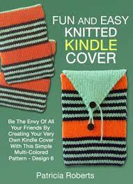 Knit around in stockinette stitch, changing color every 3 rows, without. Amazon Com Fun And Easy Knitted Kindle Cover Be The Envy Of All Your Friends By Creating Your Very Own Kindle Cover With This Simple Multi Colored Pattern Design 6 Kindle Cover Knitting Patterns Ebook