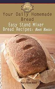 Set the mixer to 'stir using the hook attachment. Easy Stand Mixer Bread Recipes Best Basics Your Daily Homemade Bread Book 1 English Edition Ebook Ward Mary Ellen Amazon De Kindle Shop