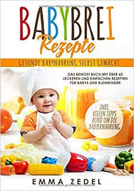 Babybrei Rezepte Gesunde Babynahrung Selbst Gemacht Das Beikost Buch Mit Uber 60 Leckeren Und Einfachen Rezepten Fur Bab Babybrei Rezepte Babynahrung Beikost