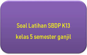 Soal tematik tema 5 kelas 5 (sbdp) i. Soal Latihan Sbdp Kelas 5 Semester Ganjil Mashenry Com