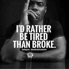 I D Rather Be Tired Than Broke Quotes Quote Life Inspirational Quotes Quotes And In 2020 Inspirational Quotes Motivation Motivational Quotes For Life Quotes To Live By