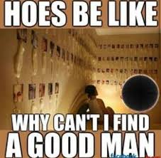 Hoes Be Like Why Can T I Find A Good Man Meme Memepile Winning Quotes Positive Self Affirmations Funny Art Memes