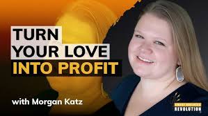 Turn Your Love Into Profit With Morgan Katz