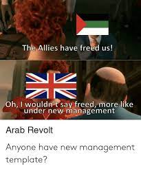 Make under new management memes or upload your own images to make custom memes. The Allies Have Freed Us Oh I Wouldnt Say Freed More Like Under New Management Arab Revolt Anyone Have New Management Template Arab Meme On Me Me