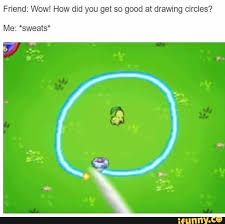 Friend Wow How Did You Get So Good At Drawing Circles Me Sweats Ifunny Pokemon Funny Pokemon Memes Pokemon Teams