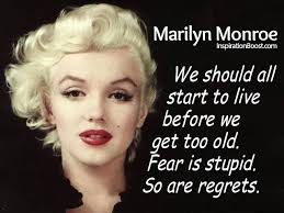 We Should All Start To Live Before We Get Too Old Fear Is Stupid So Are Regrets Marilyn Monroe Monroe Quotes Marilyn Monroe Quotes Live Quotes Inspiration