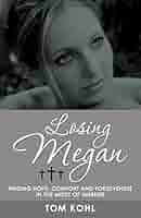 Losing Megan: Finding Hope, Comfort and Forgiveness in the Midst of Murder:  9781449776374: Kohl, Tom: 圖書