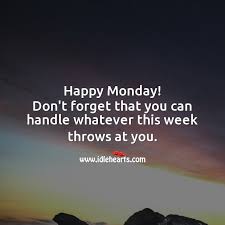 It's not so bad to start a new week, after all. Happy Monday Don T Forget That You Can Handle Whatever This Week Throws At You Idlehearts