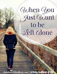 Maybe you would like to learn more about one of these? When You Just Want To Be Left Alone Being Confident Of This