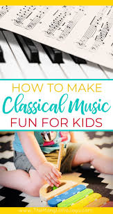 The brain is not captivated by easy. How To Make Classical Music Fun For Kids The Many Little Joys