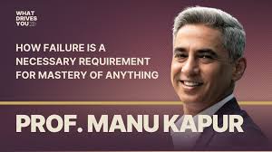 How Failure Is A Necessary Requirement For Mastery Of Anything w/ Professor  Manu Kapur — Kevin Miller