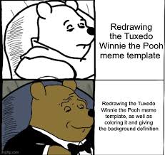 I Redrew The Tuxedo Winnie The Pooh Meme Template Hope You Like It Please Give Suggestions Imgflip