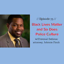 Being a suspect or being charged with a serious crime is frightening for all and in many cases even more so for people of color. Black Lives Matter And So Does Police Culture With Criminal Defense Attorney Johnnie Finch Gwl 73 The Gen Why Lawyer