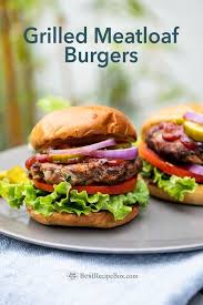 Grilled Meatloaf Burgers Recipe Meatloaf Patty Hamburgers Best Recipe Recipe Meatloaf Burgers Grilled Burger Recipes Easy Bbq Recipes