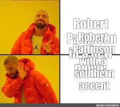 Please send in versions that you find/make Somics Meme Robert Pattinson In A New Movie Robert Pattinson With A Southern Accent Comics Meme Arsenal Com