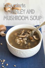 Healthy dip recipes under 100 calories: Low Calorie Barley And Mushroom Soup Easy Cheesy Vegetarian