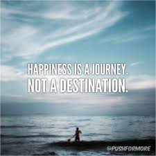 And it has nothing to do with finally reaching the holy grail of. Happiness Is A Journey Not A Destination Motivation Love Happy Happiness Journey Success Quotes Dailyquotes Dreams Nevergiveup Pushformore