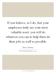 If You Believe As I Do That Your Employees Truly Are Your Most Picture Quotes