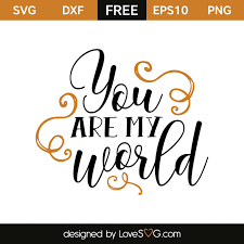  You Are My World Lovesvg Com You Are My World Anniversary Quotes Funny Free Svg
