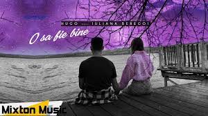 Cât de bine sună piesa? Hugo Feat Iuliana Beregoi O Sa Fie Bine Official Video By Mixton Music Youtube