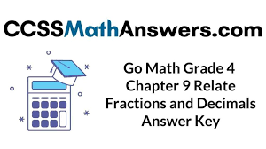 Great resource to reinforce concepts. Go Math Grade 4 Answer Key Chapter 9 Relate Fractions And Decimals Ccss Math Answers