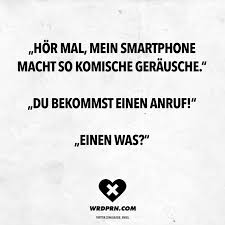 Hor Mal Mein Smartphone Macht So Komische Gerausche Du Bekommst Einen Anruf Einen Was Visual Statements Komisch Visual Statements Witzige Spruche
