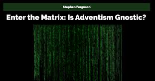 Enter The Matrix Is Adventism Gnostic Adventist Today
